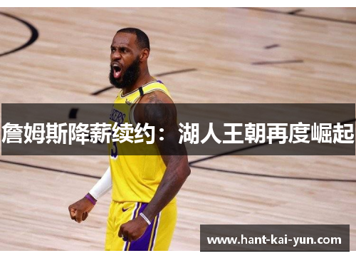 詹姆斯降薪续约：湖人王朝再度崛起