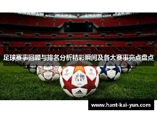 足球赛事回顾与排名分析精彩瞬间及各大赛事亮点盘点