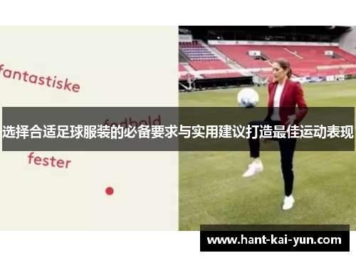 选择合适足球服装的必备要求与实用建议打造最佳运动表现 选择合适足球服装的必备要求与实用建议打造最佳运动表现