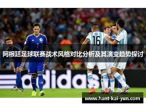 阿根廷足球联赛战术风格对比分析及其演变趋势探讨