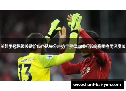 英超争冠保级关键阶段各队失分走势全景盘点解析影响赛季格局深度版