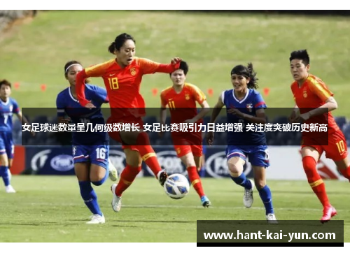 女足球迷数量呈几何级数增长 女足比赛吸引力日益增强 关注度突破历史新高